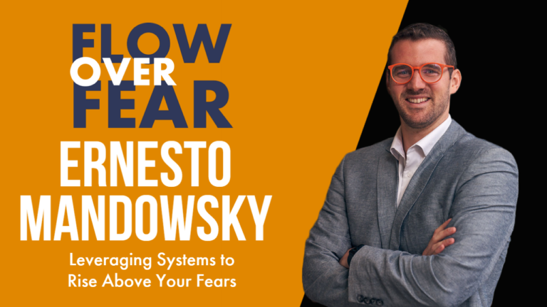 Leveraging Systems to Rise Above Your Fears With Ernesto Mandowsky